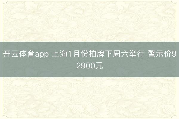 开云体育app 上海1月份拍牌下周六举行 警示价92900元