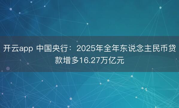 开云app 中国央行:2025年全年东说念主民币贷款增多16.27万亿元