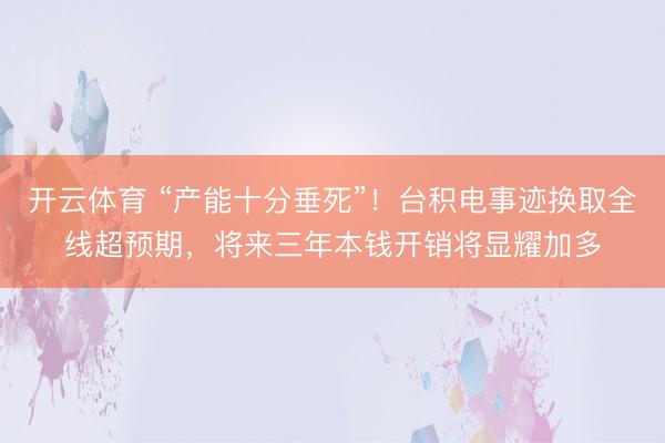 开云体育 “产能十分垂死”！台积电事迹换取全线超预期，将来三年本钱开销将显耀加多
