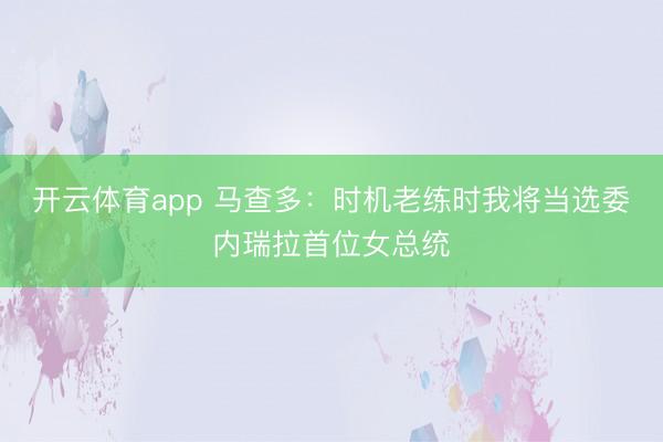 开云体育app 马查多:时机老练时我将当选委内瑞拉首位女总统