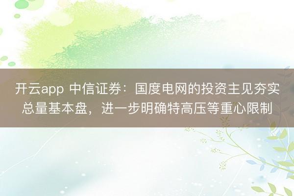 开云app 中信证券:国度电网的投资主见夯实总量基本盘,进一步明确特高压等重心限制