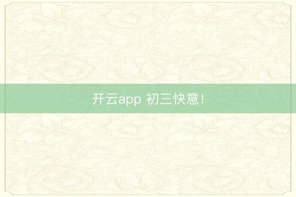 开云app 初三快意！