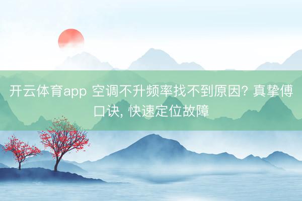开云体育app 空调不升频率找不到原因? 真挚傅口诀， 快速定位故障