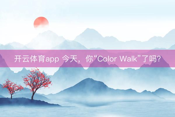 开云体育app 今天，你“Color Walk”了吗？