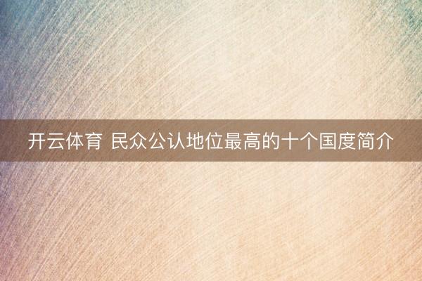 开云体育 民众公认地位最高的十个国度简介
