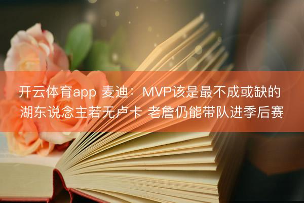 开云体育app 麦迪：MVP该是最不成或缺的 湖东说念主若无卢卡 老詹仍能带队进季后赛