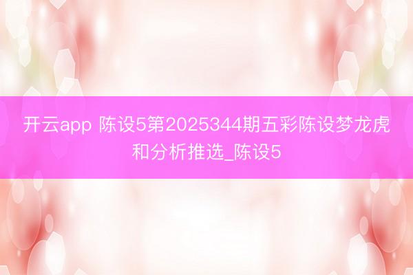 开云app 陈设5第2025344期五彩陈设梦龙虎和分析推选_陈设5