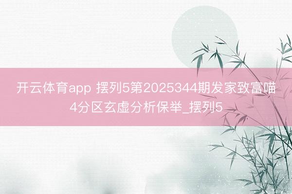 开云体育app 摆列5第2025344期发家致富喵4分区玄虚分析保举_摆列5