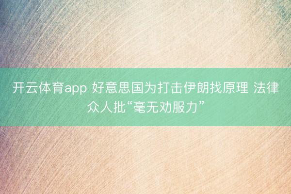 开云体育app 好意思国为打击伊朗找原理 法律众人批“毫无劝服力”