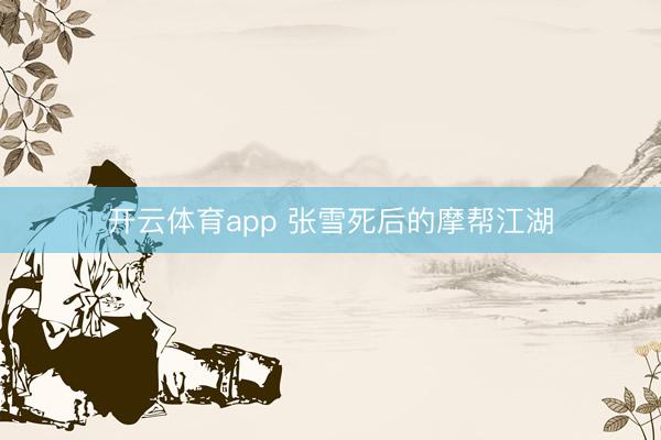 开云体育app 张雪死后的摩帮江湖